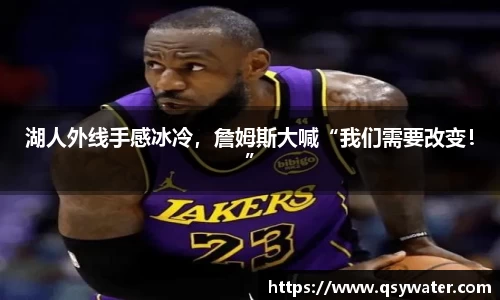 湖人外线手感冰冷，詹姆斯大喊“我们需要改变！”