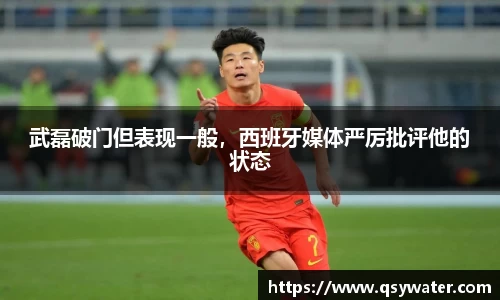 武磊破门但表现一般，西班牙媒体严厉批评他的状态