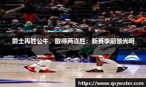 爵士再胜公牛，取得两连胜：新赛季前景光明